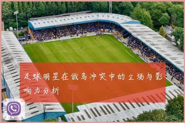足球明星在俄乌冲突中的立场与影响力分析